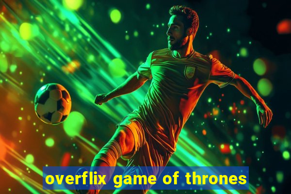 overflix game of thrones